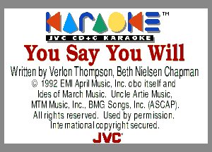 KIAPA K13

'JVCch-OCINARAOKE

You Say You Will

I'Iriitcr h'I' I'Ijrlor Iorpsor. BIJII IIIIJIEIJI C-Iapi'ar
'45.- I'I4.1I April I.1I.siI'.. II'I'.. I'. tI'. iiSEii .'-. I'I'.
II'.Fs I'. I.1.'-.II'.I I.1I.siI'.. l.I'I'.IF 1-.ItiF I.1I. .
imriiiiLSil-u II'I'... EI1IT- ?.crgs. II'I'.. I- '-.EI.'-.P..
IiiIIIi'Qh-Qr-I IFI'.. LSFI'. I pFImissiII'
iI'tFII'.-. '.iI'..'-.I' lccp -IiII SELLIF-il'n

JUC