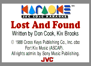 KIAPA K13

'JVCch-OCINARAOKE

Lost And Found

Written by Don Cook. Kix Brooks

983. II2i'u3ss F4355 F'L blisiirq '12.... .Irc. Che
Fm. Kiz-z i-,' LSiC i..I.L.3I 1.1LF
Lili'iqifs aar'ir. h5- .3I3r5-' i.l.SiI.. F'thisiirq.

JUC