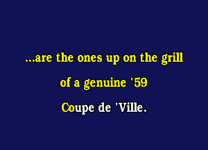 ...are the ones up on the grill

of a genuine '59

Coupe de Ville.