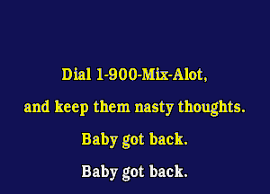Dial 1-900-Mix-Alot.

and keep them nasty thoughts.

Baby got back.

Baby got back.