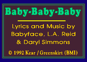Baby-Baby-Baby

Lyrics and Music by
Bobyfoce, L.A. Reid
8c Daryl Simmons

(0 1992 Kear (Greenskirt (BMI)