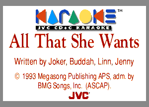 KIAPA KIEM

'JVCch-tclNARAOKE

All That She Wants

Written by Joker. Buccah. Linn. Jenny

If 1993 Mag asc-ng Putlishing APB. acrr. b,-
BMG Songs. Inc. (ASCAPL

JUC