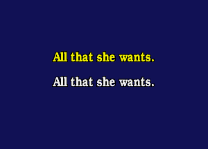 All that she wants.

All that she wants.