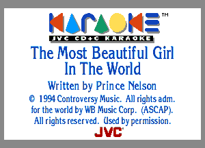 KIAPA K13

'JVCch-OCINARAOKE

The Most Beautiful Girl
In The World

Written by Prince Nelson

IE I994 ControversyMusic. A11 rightsadrn.
for the world by WB Music Corp. (ASCAP).
All rights reserved. Used by permission.

JUC