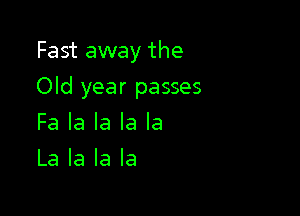 Fast away the

Old year passes

Fa la la la la
La la la la