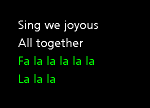 Sing we joyous
All together

Fa la la la la la
La la la