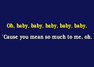 0111 baby1 baby1 baby1 baby1 baby.

'Cause you mean so much to me. oh.
