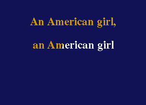 An American girl,

an American girl