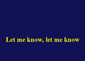 Let me know, let me know