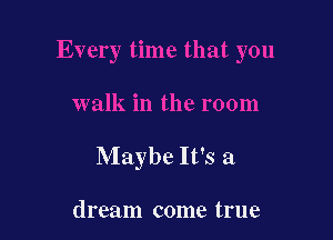 Maybe It's a

dream come true