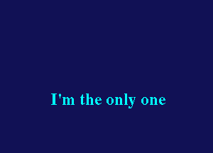 I'm the only one