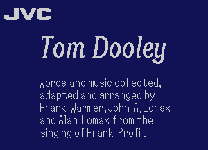 uJJVEB

Tom Dooley

Words and music collected,
adapted and arranged by
Frank Warmer.John PLL0max
and Alan Lomax from the
singing of Frank Profit