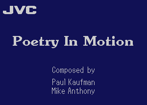 uJJVEB

Poetry In Motion

Composed by

PaulKaufman
Mke Rnthony