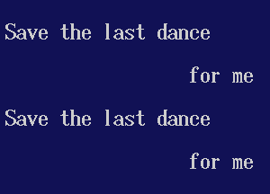 Save the last dance

for me

Save the last dance

for me