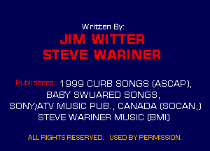 Written Byi

1999 CURB SONGS EASCAPJ.
BABY SWUARED SONGS,
SDNYwa MUSIC PUB, CANADA ESDCANJ
STEVE WARINER MUSIC EBMIJ

ALL RIGHTS RESERVED. USED BY PERMISSION.