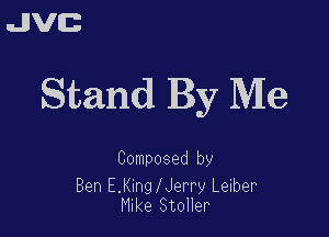 JVC

Stand By Me

Composed by

Ben EJHnglJerry Laber
Mike StoHer