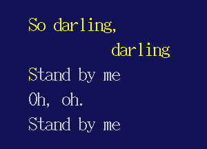So darling,
darling
Stand by me

Oh, oh.
Stand by me