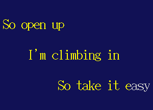 So open up

1,111 C1 imbing in

So take it easy