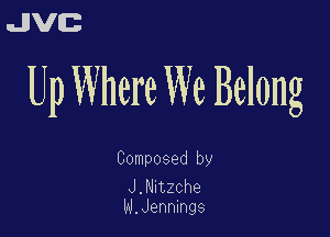 uJJVEB

Up Where We Belong

Composed by

J.Mtzche
W.Jenmngs