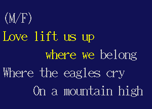 (WP)
Love lift us up

where we belong
Where the eagles cry
On a mountain high
