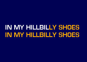 IN MY HILLBILLY SHOES

IN MY HILLBILLY SHOES