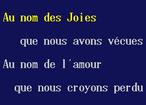 Au nom des Joies
que nous avons VQCUBS
Au nom de l'amour

que nous crayons perdu