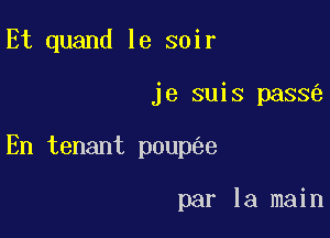 Et quand le soir

je suis pass

En tenant poup e

par la main