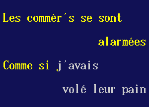 Les commer's se sont

alarm eS

Comme si j'avais

vol leur pain