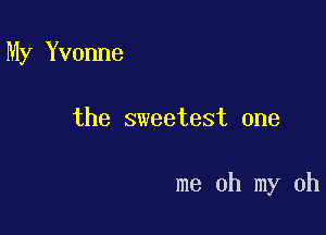 My Yvonne

the sweetest one

me oh my oh