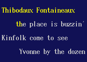 Thibodaux Fontaineaux
the place is buzzin'
Kinfolk come to see

Yvonne by the dozen