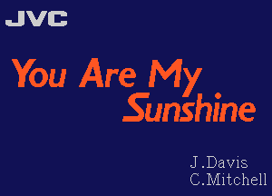 uJJVEB

You Are My

Sunshine

J.Dav18
C.Mitchell