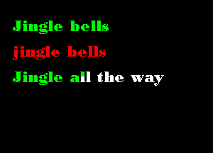 Jingle bells

jingle bells

Jingle all the way