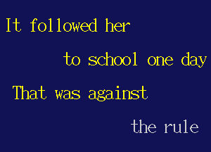1t followed her

to school one day

That was against

the rule