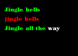 Jingle bells

jingle bells

Jingle all the way