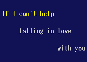 If I can't help

falling in love

with you