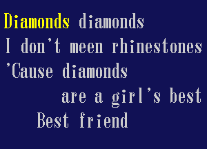 Diamonds diamonds
I don't meen rhinestones
Cause diamonds

are a girl s best
Best friend