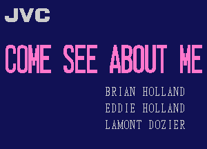 JVG

COME SEE ABOUT ME

BRIAN HOLLAND
EDDIE HOLLAND
LAMONT DOZIER
