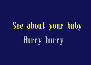 See about your baby

Hurry hurry