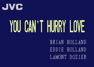 JVG

YOU CANT HURRY LOVE

BRIAN HOLLAND
EDDIE HOLLAND
LAMONT DUZIER
