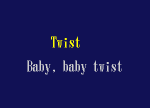 Twist

Baby. baby twist