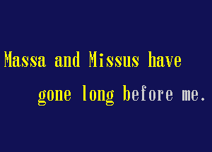 Massa and Missus have

gone long before me.