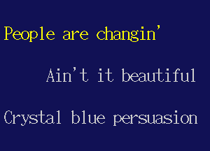 People are Changin'

Ain't it beautiful

Crystal blue persuasion