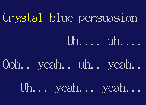 Crystal blue persuasion

Uh.... uh....

00h.. yeah. uh.. yeah.
Uh... yeah... yeah...