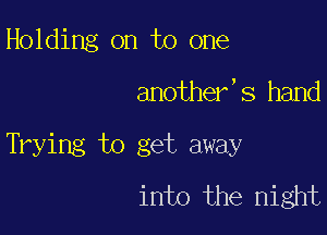 Holding on to one

another's hand

Trying U) get away
into the night