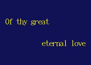 0f thy great

eternal love