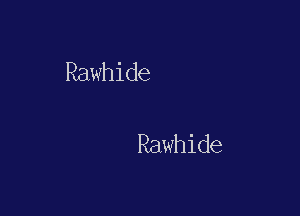 Rawhide

Rawhide