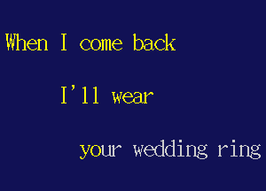 When I come back

1,11 wear

your wedding ring