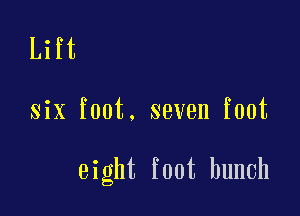 Lift

six foot. seven foot

eight foot bunch
