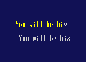 You will be his

You will be his