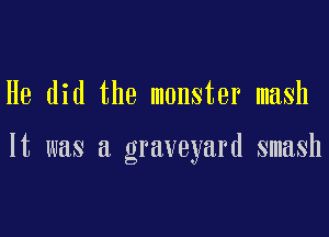 He did the monster mash

It was a graveyard smash